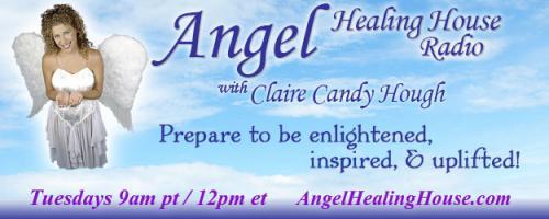 Angel Healing House Radio with Claire Candy Hough: Manifestation in the 5th Dimension and Beyond