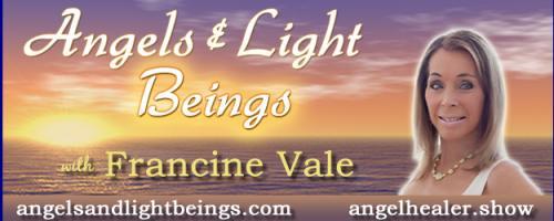 Angels and Light Beings with Francine Vale: Angel and Light Being Initiation - Initiation Every Time You Tune In