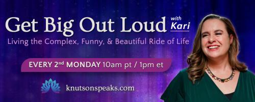 Get Big Out Loud with Kari: Living the Complex, Funny, & Beautiful Ride of Life