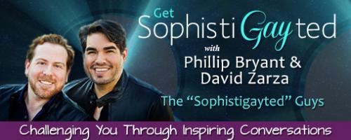 Get Sophistigayted with David Zarza and Phillip Bryant: Speak Up Are You Standing Strong in Your Own Voice? Special Guest Libby Wagner<br />