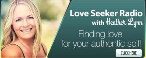 Love Seeker Radio with Coach Heather Lynn: Finding Love for Your Authentic Self: Are you holding yourself back from true love?