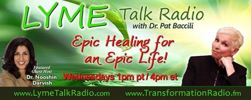 Lyme Talk Radio with Dr. Pat Baccili : Encore: Lyme Wellness - A Decade of Disease, Discovery, and Dedication with Dr. Nooshin Darvish