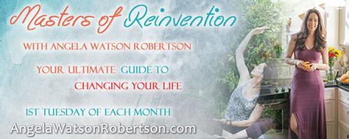 Masters of Reinvention with Angela Watson Robertson - Your Ultimate Guide to Changing Your Life: Premiere Show! Fatigue Warrior: How to Boost Energy Naturally, Feel Great, and Get Your Life Back!