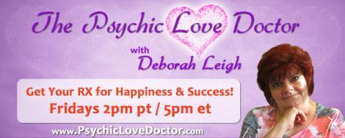 Psychic Love Doctor Show with Deborah Leigh and Intuitive Co-host Daryl: Hello, FRIDAY - time for readings, insight and advice!