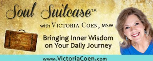 SOUL SUITCASE™ with Victoria Coen: Bringing Inner Wisdom on Your Daily Journey with Co-Host and Professional Soul Coach Victoria Coen