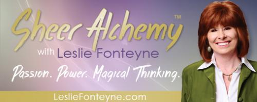 Sheer Alchemy! with Co-host Leslie Fonteyne: Shifting into Empowerment and Creativity