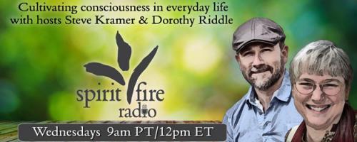 Spirit Fire Radio with Hosts Steve Kramer & Dorothy Riddle: PRACTICAL CONSCIOUSNESS WITH GUEST MARY SHORES