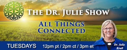 The Dr. Julie Show ~ All Things Connected: Adventures of the Soul with James Van Praagh