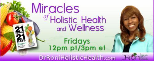 The Dr. Roni Show - Miracles of Holistic Health and Wellness: Encore: with guest host Dr. Makeba: Solutions and Remedies to the 21 Top Chronic Diseases, and How to be Hopeful, Happy, and Healthier
