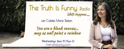 The Truth is Funny Radio.....shift happens! with Host Colette Marie Stefan: Honouring Ourselves And Becoming More Aware