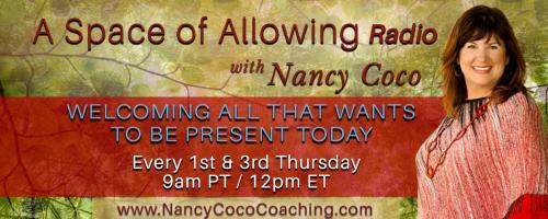 A Space of Allowing Radio with Nancy Coco: Welcoming All That Wants to Be Present Today: One Wild and Precious Life – Mary Oliver