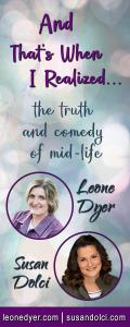 And That's When I Realized.....the truth and comedy of mid-life with Leone Dyer and Susan Dolci