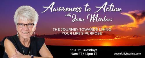 Awareness to Action with Joan Marlow:  The Journey Towards Living Your Life's Purpose: Become Enamored Not Hammered in Creating Your Life's Purpose...TequilaSnobs