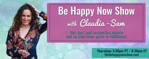 Be Happy Now Show with Claudia-Sam: Flex Your Soul Connection Muscle and be Your Inner Guide to Fulfillment: Are you an over-thinker? This is for you!