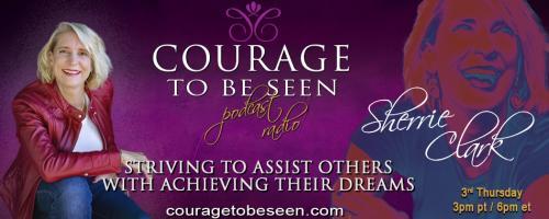 Courage to Be Seen Podcast Radio with Sherrie Clark – Striving to assist others with achieving their dreams: Focus On Taking Care of Yourself