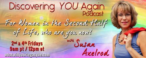 Discovering YOU Again Podcast with Susan Axelrod - For Women in the Second Half of Life, who are you now?: Put Yourself Back on the List!