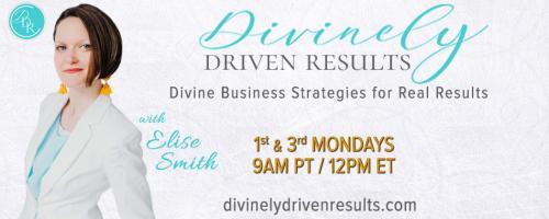 Divinely Driven Results with Elise Smith: Divine Business Strategies for Real Results: God. Goals. Growth: 3 Steps to Achieving Your Goals