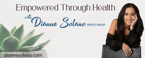 Empowered Through Health with Dianne Solano: How Functional Health Care Can Help You With Your Lyme Disease with Special Guest, Ashly Rhoads, MSN, CRNP 