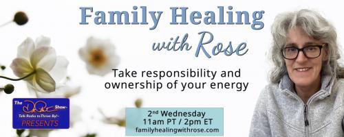 Family Healing with Rose: Take responsibility and ownership of your energy: It Is Not What It Looks Like