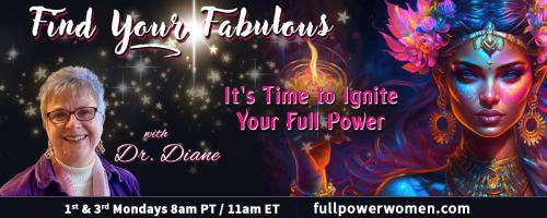 Find Your Fabulous with Dr. Diane: It's Time to Ignite Your Full Power: Universal Spirituality:  You are a Spiritual Being having a Human Experience
