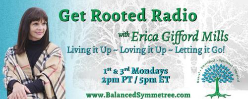 Get Rooted Radio with Erica Gifford Mills: Living it Up ~ Loving it Up ~ Letting it Go!: Becoming Fierce