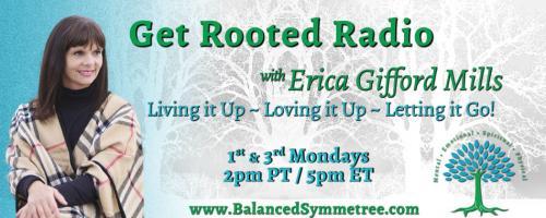 Get Rooted Radio with Erica Gifford Mills: Living it Up ~ Loving it Up ~ Letting it Go!: Mindful Eating and the Holidays