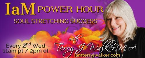 IaM Power Hour: Soul Stretching Success with Terry J. Walker: YOU ARE YOUR MOST VALUABLE ASSET!   Living Life On Purpose!