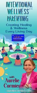 Intentional Wellness&copy;&trade; Parenting with Aurelie Cormier: Creating Healing and Wellness Every Living Day