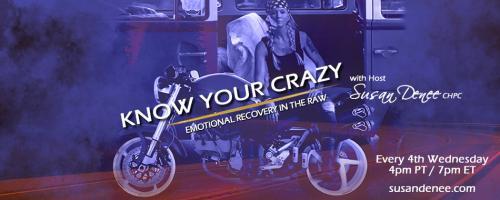 Know Your Crazy with Susan Denee: Emotional Recovery in the Raw: 6 Strategies to staying sane during insane situations
 with special guest Dr. Pat