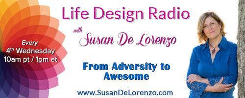 Life Design Radio with Susan De Lorenzo: From Adversity to Awesome: Thank You, Cancer