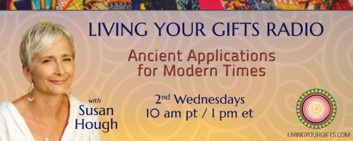 Living Your Gifts Radio with Susan Hough: Ancient Applications for Modern Times: Community: Setting Intention with guest Larisa Stow!