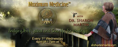 Maximum Medicine with Dr. Sharon Martin: Bridging the Mystical & Scientific for Healing: Mesa – Union with Spirit, with Wake Wheeler.