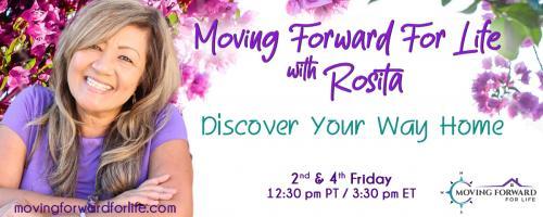 Moving Forward For Life with Rosita: Discover Your Way Home: Life Coaching From A Client's Point of View with Special Guest, Sonia Pedrero
