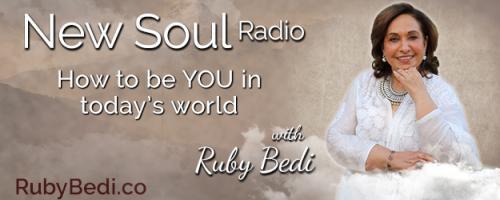 New Soul Radio with Ruby Bedi - How to be YOU in Today's World: Recalibrate to the Cosmic Consciousness