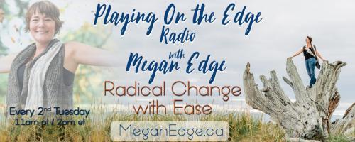 Playing on the Edge Radio: with Megan Edge: Radical Change with Ease: On the Edge of Blame and Shame Part 2:  Shame, Shame, Shame!