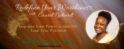 Redefine Your Worthiness with Caurel Richards: Step into Your Power to Unleash your True Potential: Discovering Your "Why" then what...with Shana Robinson