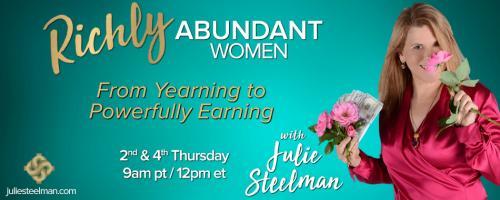 Richly Abundant Women - From Yearning to Powerfully Earning with Julie Steelman: Clear Decision Making Under Pressure