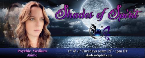 Shades of Spirit: Making Sacred Connections Bringing A Shade Of Spirit To You with Psychic Medium Jaime: Being an Empath at the Holidays