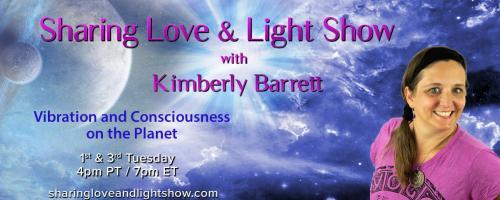 Sharing Love & Light Show with Kimberly Barrett: Vibration and Consciousness on the Planet: Navigating the current energies - spirit having a human experience