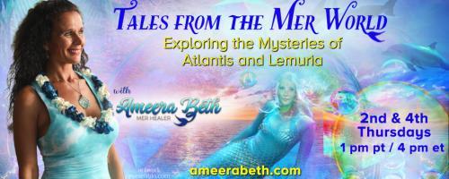 Tales from the Mer World with Ameera Beth: Exploring the Mysteries of Atlantis and Lemuria: The Astrology Of Atlantis  - 13,000 years of rewriting the Spiral 