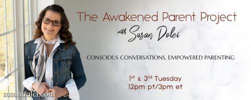 The Awakened Parent Project with Susan Dolci: Conscious Conversations, Empowered Parenting: Conscious Conception into Parenthood with Spirit Baby Communication with Kelly Ann Meehan
