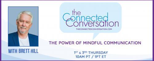 The Connected Conversation with Brett Hill: The Power of Mindful Communication: Turning Ordinary Conversations into Extraordinary Experiences