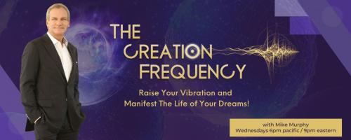The Creation Frequency Show with Mike Murphy: Journey into the world of manifestation with The Creation Frequency
