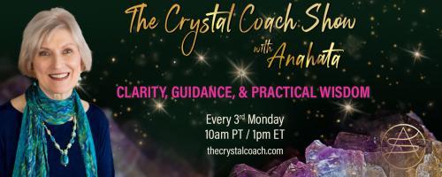 The Crystal Coach Show with Anahata: Clarity, Guidance, & Practical Wisdom: Escaping the Prison of Fear with Special Co-host Dr. Pat Baccili