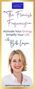 The Flourish Frequency with Beth Larsen: Activate Your Energy ~ Amplify Your Life: When High Achievers Want More