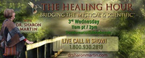 The Healing Hour with Dr. Sharon Martin: Bridging the Mystical & Scientific™: What Really Is Energy Medicine?  What Makes for a Good Healer?  Can I Do This Myself?