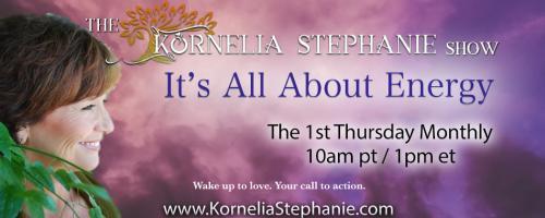 The Kornelia Stephanie Show: It's All About Energy: Manifest what you want with Kornelia Stephanie. Call 1-800-930-2819