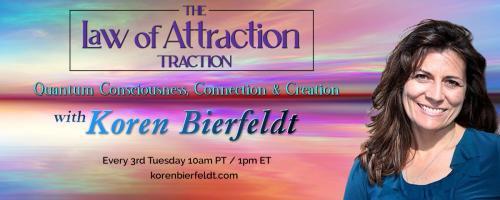 The Law of Attraction Traction with Koren Bierfeldt: Quantum Consciousness, Connection & Creation: Attracting Healthy Love