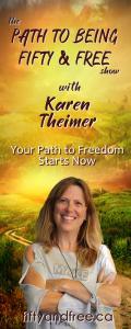 The Path to Being Fifty and Free Show with Karen Theimer: Your Path to Freedom Starts Now