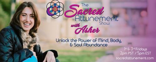 The Sacred Attunement Show with Asher: Unlocking The Power of Mind, Body, and Soul:  Lack Perception - Knowing About The Unseen